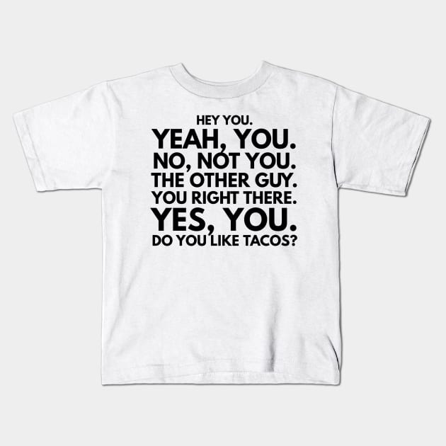 Hey You. No, Not You. The Other Guy. You Right There. Yes, You. Do You Like Tacos? Kids T-Shirt by GMAT